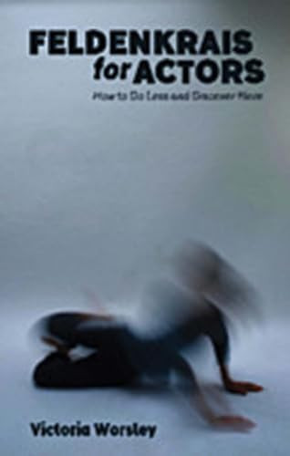 Feldenkrais for Actors (How to Do Less and Discover More) by Victoria Worsley, 9781848424173
