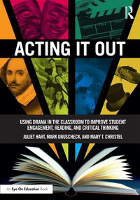 Acting It Out (Using Drama in the Classroom to Improve Student Engagement, Reading, and Critical Thinking) - 9781138677449 by Juliet Hart, Mark Onuscheck, Mary Christel, 9781138677449