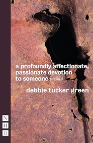 a profoundly affectionate, passionate devotion to someone (-noun) by debbie tucker green, 9781848426375