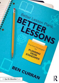 Better Lesson Plans, Better Lessons (Practical Strategies for Planning from Standards) - 9781138838871 by Ben Curran, 9781138838871