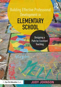 Building Effective Professional Development in Elementary School (Designing a Path for Excellent Teaching) - 9781138577701 by Judy Johnson, 9781138577701