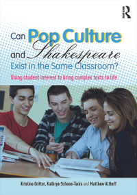 Can Pop Culture and Shakespeare Exist in the Same Classroom? (Using Student Interest to Bring Complex Texts to Life) - 9780415733182 by Kristine Gritter, Kathryn Schoon-Tanis, Matthew Althoff, 9780415733182