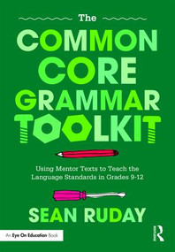 The Common Core Grammar Toolkit (Using Mentor Texts to Teach the Language Standards in Grades 9-12) - 9781138302600 by Sean Ruday, 9781138302600