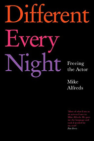 Different Every Night (Putting the play on stage and keeping it fresh) by Mike Alfreds, 9781854599674