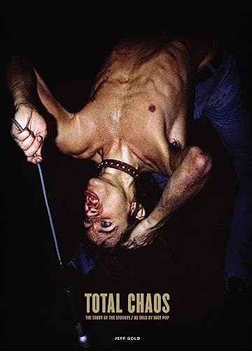 TOTAL CHAOS (The Story of the Stooges As Told by Iggy Pop) by Iggy Pop, Jeff Gold, Jon  Savage, Johan Kugelburg, Ben Blackwell, Joan Jett, Johnny Marr, 9780991336197