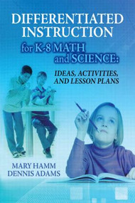 Differentiated Instruction for K-8 Math and Science (Ideas, Activities, and Lesson Plans) - 9781596670716 by Mary Hamm, 9781596670716