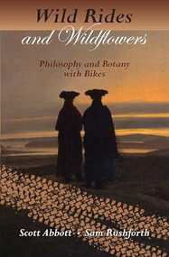 Wild Rides and Wildflowers (Philosophy and Botany with Bikes) by Scott Abbott, Sam Rushforth, 9781937226237