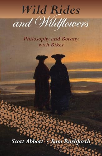 Wild Rides and Wildflowers (Philosophy and Botany with Bikes) by Scott Abbott, Sam Rushforth, 9781937226237