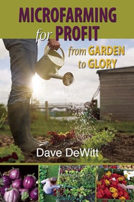 Microfarming for Profit (From Garden to Glory) by Dave DeWitt, 9781937226381
