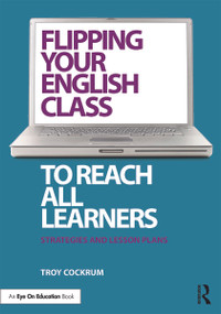 Flipping Your English Class to Reach All Learners (Strategies and Lesson Plans) - 9780415733151 by Troy Cockrum, 9780415733151