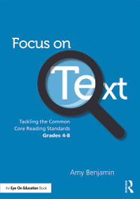 Focus on Text (Tackling the Common Core Reading Standards, Grades 4-8) - 9780415733434 by Amy Benjamin, 9780415733434