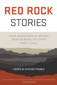 Red Rock Stories (Three Generations of Writers Speak on Behalf of Utah's Public Lands) by Stephen Trimble, 9781937226794