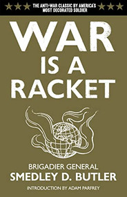 War is a Racket (The Antiwar Classic by America's Most Decorated Soldier) by Smedley D. Butler, Adam Parfrey, 9780922915866