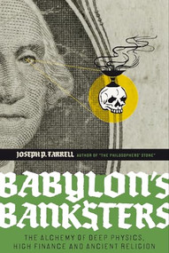 Babylon's Banksters (The Alchemy of Deep Physics, High Finance and Ancient Religion) by Joseph P. Farrell, 9781932595796