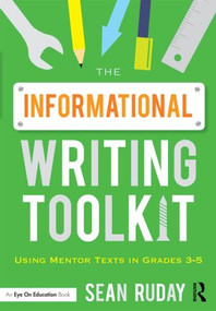 The Informational Writing Toolkit (Using Mentor Texts in Grades 3-5) - 9781138832060 by Sean Ruday, 9781138832060