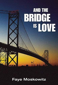 And the Bridge Is Love by Faye Moskowitz, 9781558617704