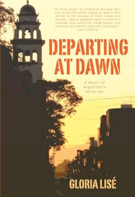 Departing at Dawn (A Novel of Argentina's Dirty War) by Gloria Lisé, Alice Weldon, 9781558616035
