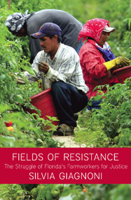 Fields of Resistance (The Struggle of Florida's Farmworkers for Justice) by Silvia Giagnoni, 9781608460939