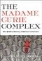 The Madame Curie Complex (The Hidden History of Women in Science) by Julie Des Jardins, 9781558616134