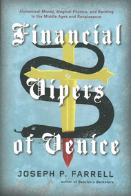 Financial Vipers of Venice (Alchemical Money, Magical Physics, and Banking in the Middle Ages and Renaissance) by Joseph P. Farrell, 9781936239733