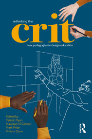 Rethinking the Crit (New Pedagogies in Design Education) - 9781032266855 by Patrick Flynn, Maureen O'Connor, Mark Price, Miriam Dunn, 9781032266855