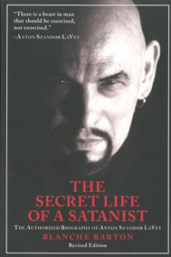 The Secret Life of a Satanist (The Authorized Biography of Anton Szandor LaVey) by Blanche Barton, 9781627310024