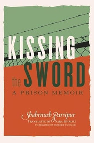 Kissing the Sword (A Prison Memoir) by Shahrnush Parsipur, Sara  Khalili, 9781558618169