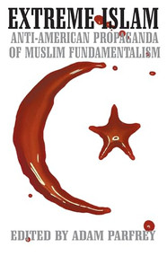 Extreme Islam (Anti-American Propaganda of Muslim Fundamentalism) by Adam Parfrey, 9780922915781