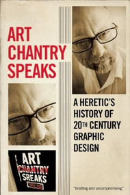 Art Chantry Speaks (A Heretic's History of 20th Century Graphic Design) by Art Chantry, Monica René Rochester, 9781627310093