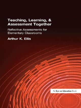 Teaching, Learning & Assessment Together (Reflective Assessments for Elementary Classrooms) by Arthur Ellis, 9781596671515