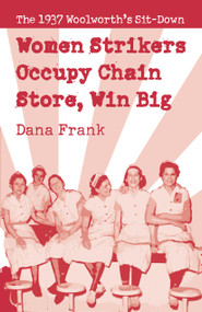 Women Strikers Occupy Chain Stores, Win Big (The 1937 Woolworth's Sit-Down) by Dana Frank, 9781608462452