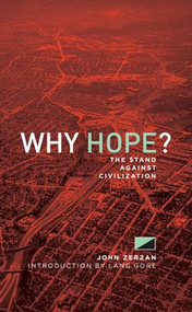 Why Hope? (The Stand Against Civilization) by John Zerzan, Lang Gore, 9781627310192