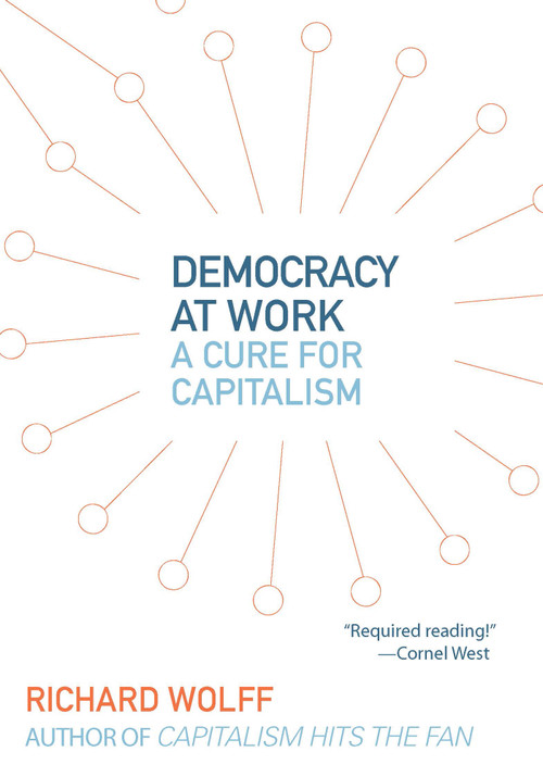 Democracy at Work (A Cure for Capitalism) by Richard D. Wolff, 9781608462476