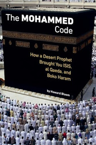 The Muhammad Code (How a Desert Prophet Brought You ISIS, al Qaeda, and Boko Haram) by Howard Bloom, 9781627310369