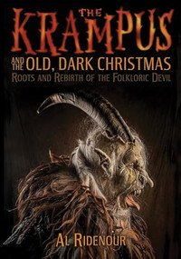 The Krampus and the Old, Dark Christmas (Roots and Rebirth of the Folkloric Devil) by Al Ridenour, Sean Tejaratchi, 9781627310345