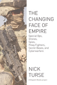 The Changing Face of Empire (Special Ops, Drones, Spies, Proxy Fighters, Secret Bases, and Cyberwarfare) by Nick Turse, 9781608463107