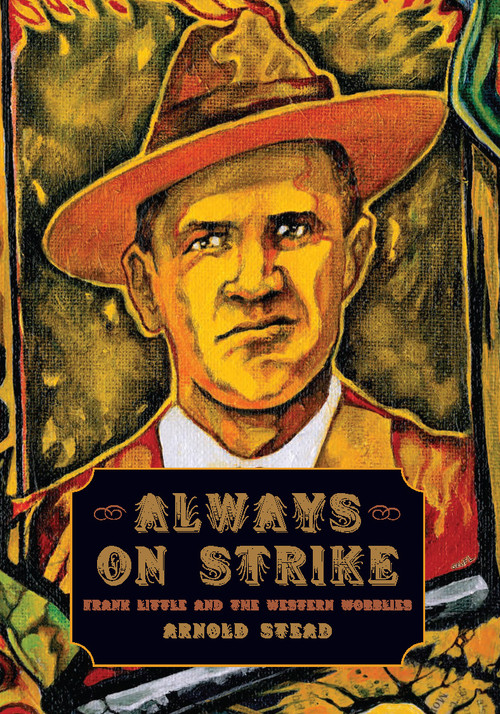 Always on Strike (Frank Little and the Western Wobblies) by Arnold Stead, 9781608462209