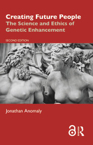 Creating Future People (The Science and Ethics of Genetic Enhancement) by Jonathan Anomaly, 9781032636573
