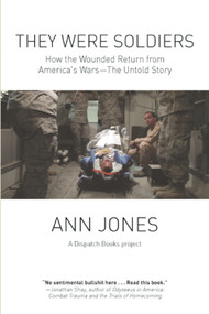 They Were Soldiers (How the Wounded Return from America's Wars: The Untold Story) by Ann Jones, 9781608463718