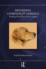 Mourning Companion Animals (Guiding Clients from Loss to Legacy) by Susan Dowd Stone, 9780367694234