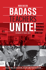 Badass Teachers Unite! (Writing on Education, History, and Youth Activism) by Mark Naison, 9781608463619