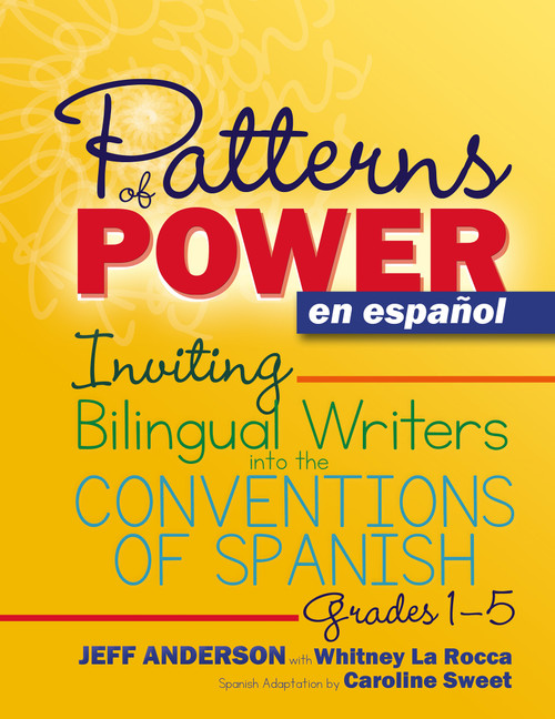 Patterns of Power en español, Grades 1-5 (Inviting Bilingual Writers into the Conventions of Spanish) by Jeff Anderson, Whitney La Rocca, Caroline Sweet, 9781625313324