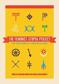 The Feminist Utopia Project (Fifty-Seven Visions of a Wildly Better Future) by Alexandra Brodsky, Rachel Kauder Nalebuff, 9781558619005