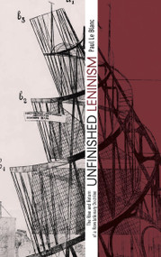 Unfinished Leninism (The Rise and Return of a Revolutionary Doctrine) by Paul Le Blanc, 9781608463664