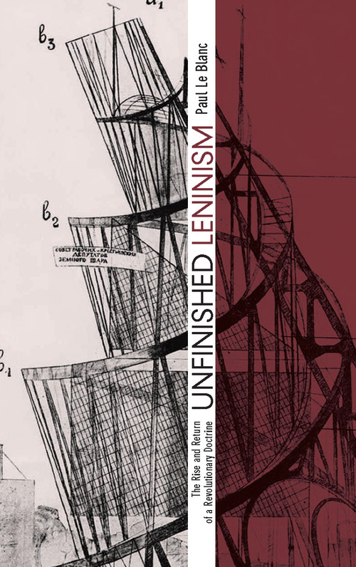 Unfinished Leninism (The Rise and Return of a Revolutionary Doctrine) by Paul Le Blanc, 9781608463664