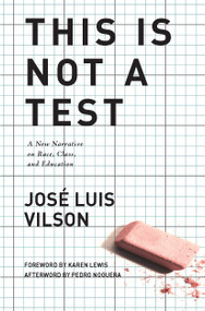 This Is Not A Test (A New Narrative on Race, Class, and Education) by José Vilson, Karen Lewis, Pedro Noguera, 9781608463701