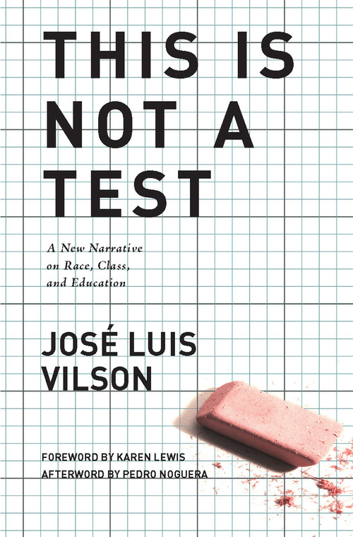 This Is Not A Test (A New Narrative on Race, Class, and Education) by José Vilson, Karen Lewis, Pedro Noguera, 9781608463701