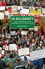 In Solidarity (Essays on Working-Class Organization and Strategy in the United States) by Kim Moody, 9781608463268