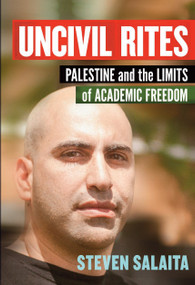Uncivil Rites (Palestine and the Limits of Academic Freedom) by Steven Salaita, 9781608465774