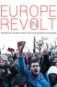 Europe in Revolt (Mapping the New European Left) by Catarina Príncipe, Bhaskar Sunkara, 9781608465934